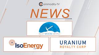 Mining News Flash with Blue Moon Metals, IsoEnergy and Uranium Royalty