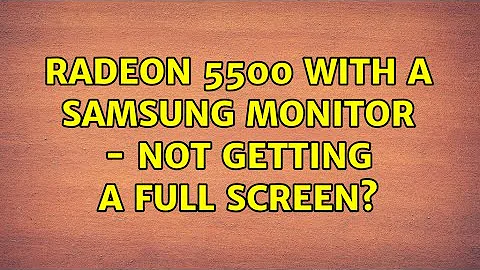 Radeon 5500 with a Samsung monitor - not getting a full screen? (2 Solutions!!)