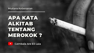 PANDANGAN ALKITAB MENGENAI KEBIASAAN MEROKOK !!!