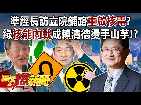 準經長訪立院鋪路「重啟核電」？ 綠「核能內戰」成賴燙手山芋！？ - 黃暐瀚 董智森 李柏毅 張禹宣 徐俊相《57爆新聞》20240516-2