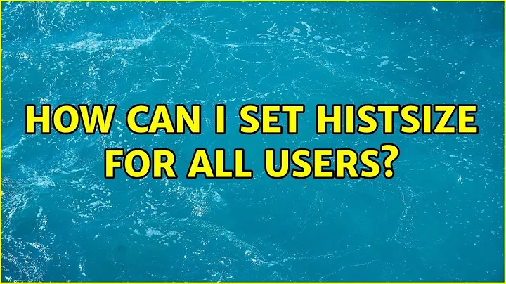 How can I set HISTSIZE for all users?