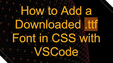 How to Add a Downloaded .ttf Font in CSS with VSCode