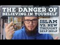 The danger of believing in yourself islam vs new thought selfhelp
