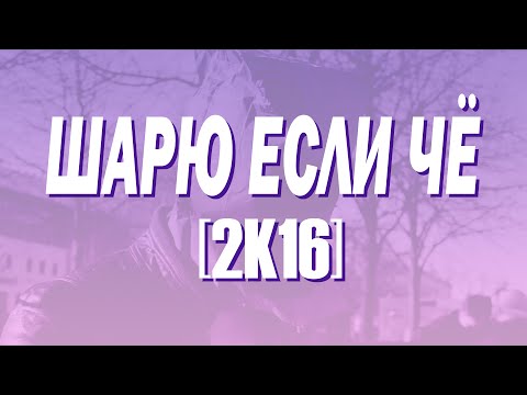 Видео: ШАРЮ ЕСЛИ ЧЁ [2К16]