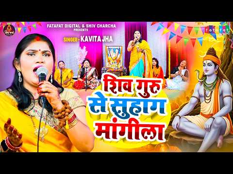 शिव गुरु से सुहाग मांगीला | Kavita Jha | शिव आज भी गुरु है | Shiv Charcha Song | Shiv Charcha Geet