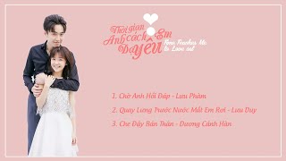 [Playlist] Nhạc Phim Thời Gian Dạy Anh Cách Yêu Em - 时光教会我爱你 OST