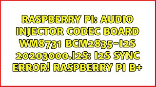 Audio injector codec board wm8731 bcm2835-i2s 20203000.i2s: I2S SYNC error! raspberry pi b+
