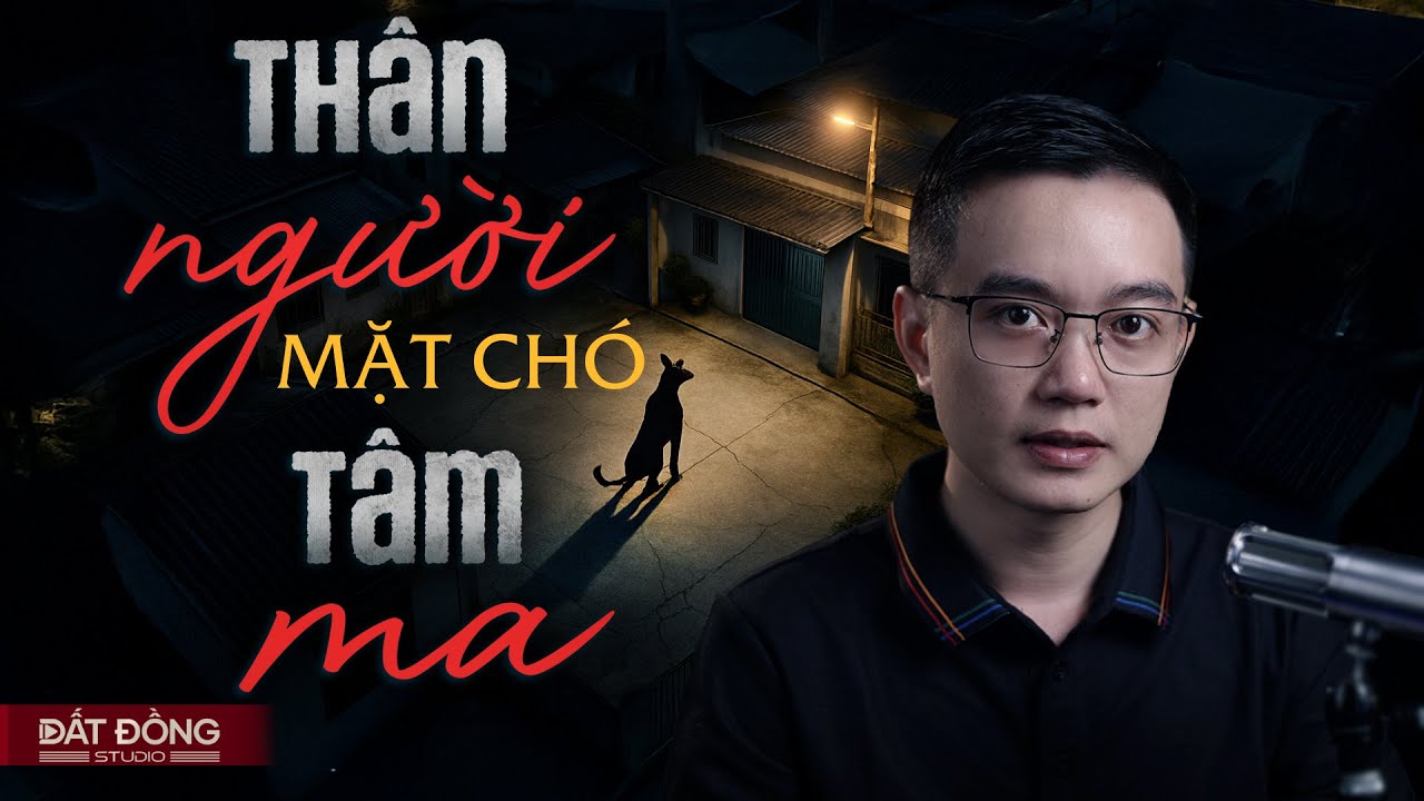 THÂN NGƯỜI MẶT CHÓ TÂM MA - Truyện ma Nguyễn Huy kể