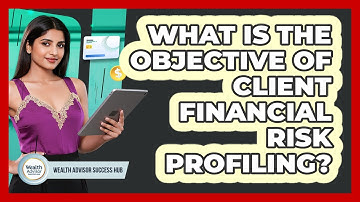 What Is The Objective Of Client Financial Risk Profiling?