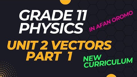 Grade 11 Physics Unit 2 Part 1 _ in Afan Oromo _ new curriculum