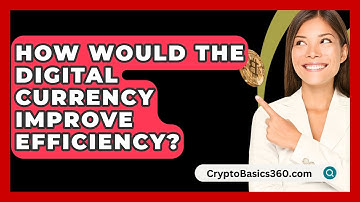 How Would The Digital Currency Improve Efficiency? - CryptoBasics360.com