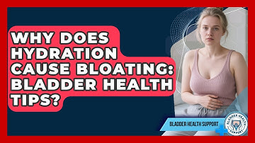 Why Does Hydration Cause Bloating: Bladder Health Tips? - Bladder Health Support