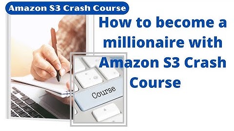 How to become a millionaire with Amazon S3 Crash Course