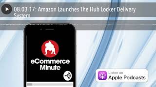 08.03.17: Amazon Launches The Hub Locker Delivery System