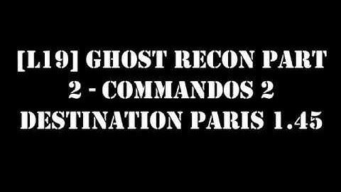 [L19] Ghost Recon part 2 - Commandos 2 Destination Paris 1.45