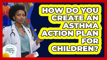 How Do You Create An Asthma Action Plan For Children? - Everyday Asthma Tips
