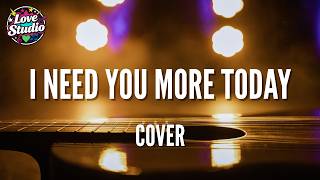 I Need You More Today  Caleb Santos  Love Studio cover