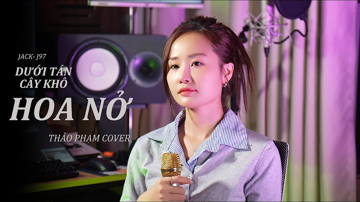 DƯỚI TÁN CÂY KHÔ HOA NỞ - THẢO PHẠM COVER | JACK - J97 Em còn thương hay nhớ anh chẵng quan tâm...