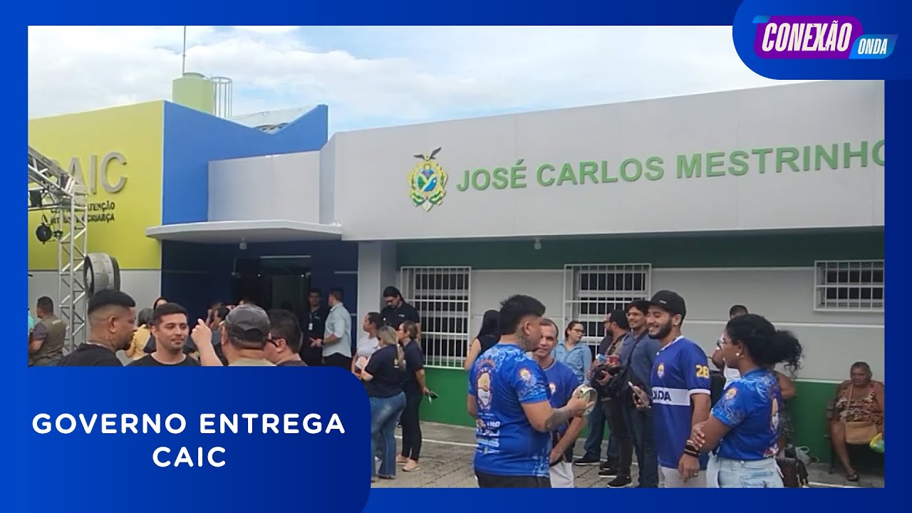 Conexão Onda | GOVERNO ENTREGA CAIC - Unidade de saúde passa a contar ...