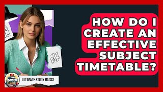 How Do I Create An Effective Subject Timetable? - Ultimate Study Hacks