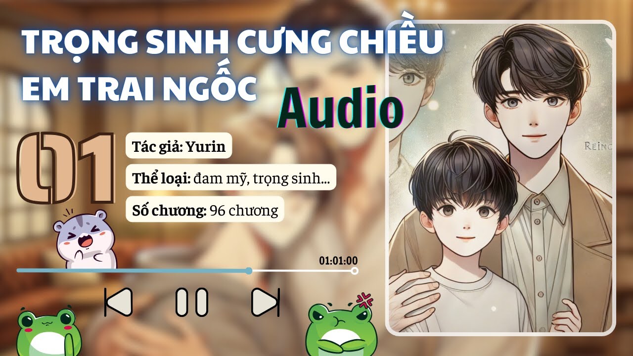 [Audio] Trọng Sinh Cưng Chiều Em Trai Ngốc - Phần 01 - Đam Mĩ