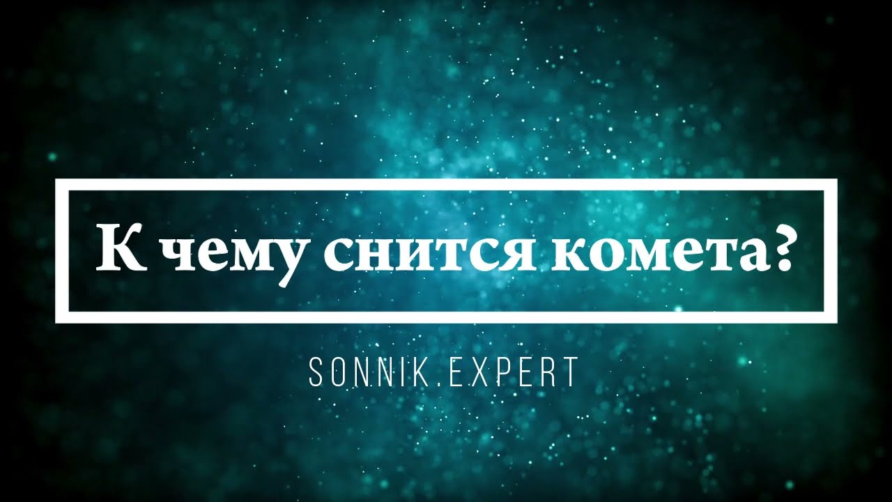 К чему снится комета - Онлайн Сонник Эксперт