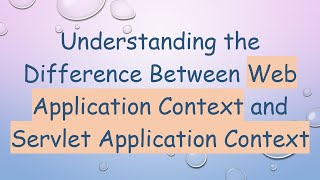 Understanding the Difference Between Web Application Context and Servlet Application Context