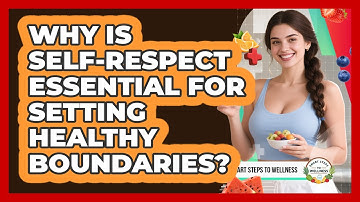 Why Is Self-respect Essential For Setting Healthy Boundaries? - Smart Steps to Wellness