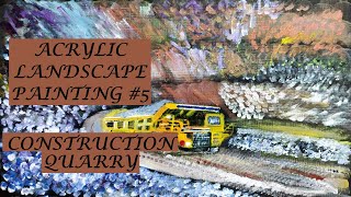 Acrylic Landscape Painting  #5 Construction Quarry  Truck
