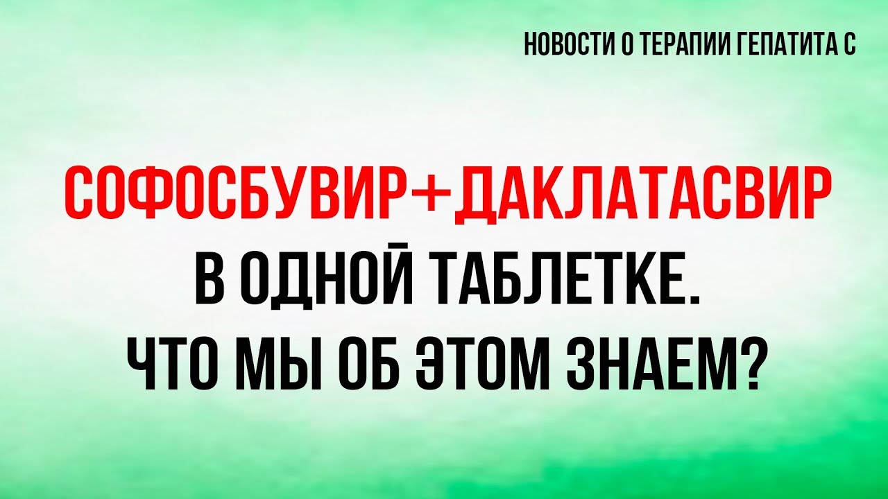 Софосбувир+Даклатасвир  2 в 1. Что мы об этом знаем? #новостиогепатите