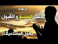 دعاء عظيم للمحبة والقبول وتسخير القلوب دعاء تسخير العباد لقضاء الحاجة مجرب و مكتوب 