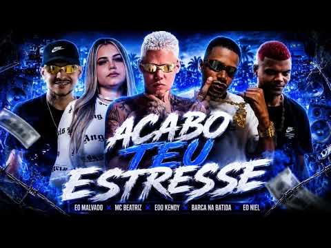 ACABO COM TEU STRESSE - BARCA NA BATIDA, EO NIEL, EOO KENDY, EO MALVADO, MC BEATRIZ