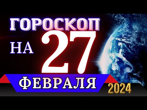 ГОРОСКОП НА 27 ФЕВРАЛЯ 2024 ГОДА - ДЛЯ ВСЕХ ЗНАКОВ ЗОДИАКА!