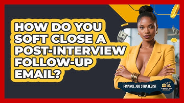 How Do You Soft Close A Post-interview Follow-up Email? - Finance Job Strategist