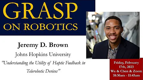 SPRING 2023 GRASP On Robotics: Jeremy D. Brown, Johns Hopkins University