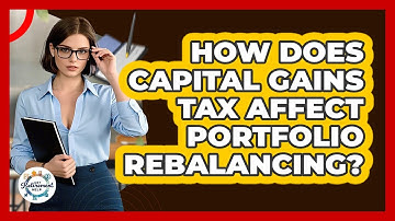 How Does Capital Gains Tax Affect Portfolio Rebalancing? - Get Retirement Help