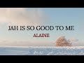 Jah Is So Good To Me - Alaine (Lyrics Music Video) Mp3 Song