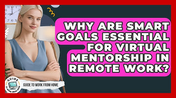 Why Are SMART Goals Essential For Virtual Mentorship In Remote Work? - Guide To Work From Home