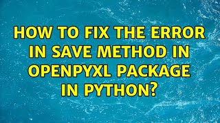 How to fix the error in save method in openpyxl package in Python?