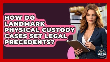 How Do Landmark Physical Custody Cases Set Legal Precedents? - Get Divorce Answers