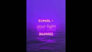 Your Light (Slowed) ~ Supwel