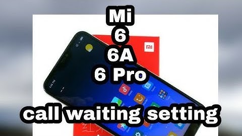Mi 6/6A/6pro call waiting setting.....