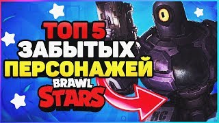 ТОП 5 ЗАБЫТЫХ ПЕРСОНАЖЕЙ BRAWL STARS / Бравл Старс