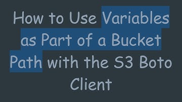 How to Use Variables as Part of a Bucket Path with the S3 Boto Client