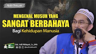 Mengenal  Musuh Yang Sangat Berbahaya Bagi Kehidupan Manusia - Ustadz Adi Hidayat