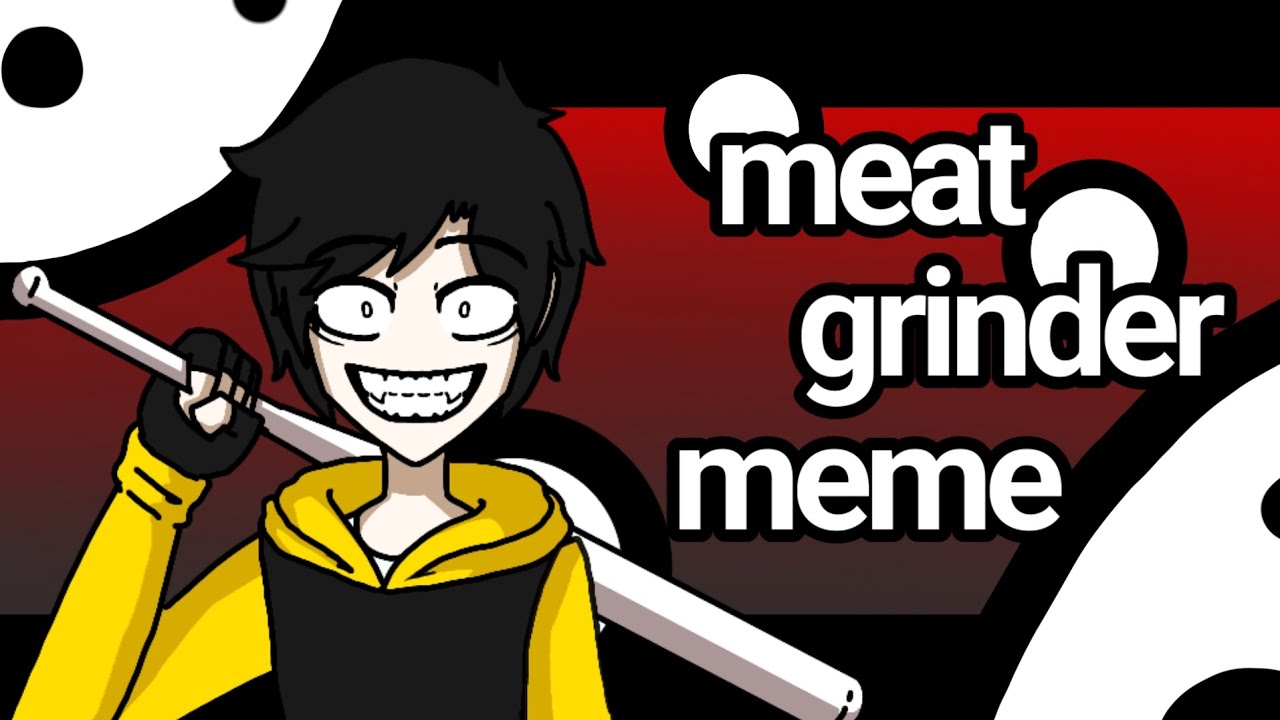 //meat grinder meme//august2551 YouTube