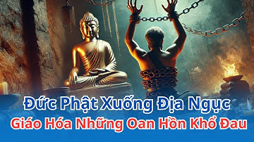 Hành Trình Xuống Địa Ngục Của Đức Phật: Giáo Hóa Những Oan Hồn Khổ Đau