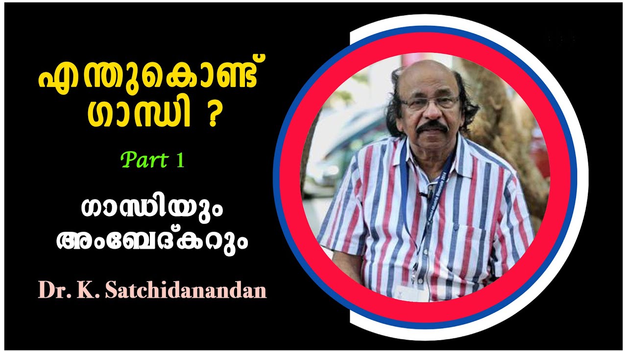 എന്തുകൊണ്ട് ഗാന്ധി ? - Part 1 : ഗാന്ധിയും അംബേദ്കറും : Prof. K. Satchidanandan