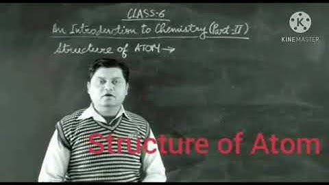 ICSE CLASS 6 INTRODUCTION TO CHEMISTRY PART 2 STRUCTURE OF ATOM