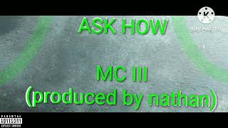 Ask How- MC III (produced by nathan- @nathanspeiser)